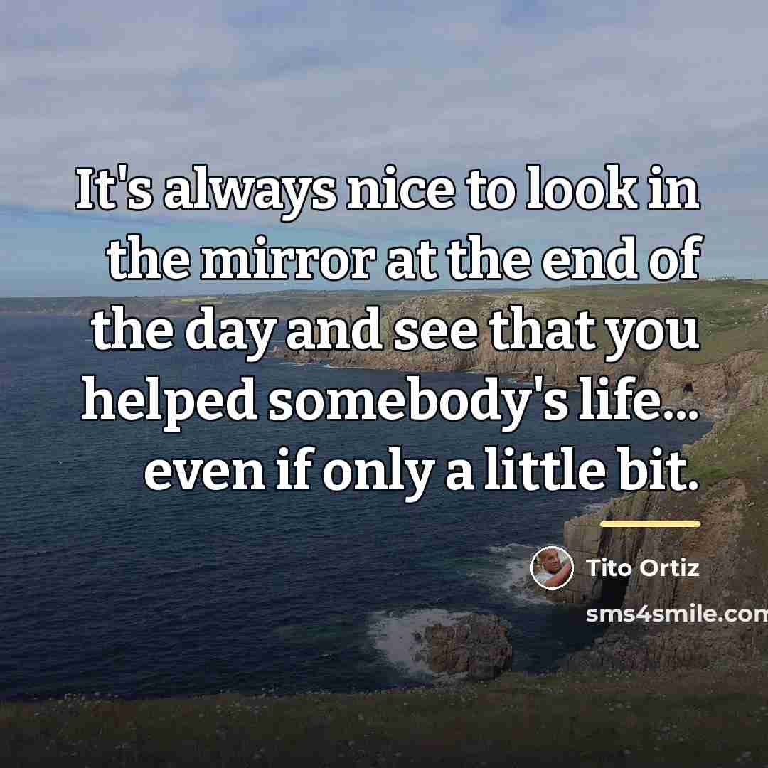 “It's always nice to look in the mirror at the…” quote by Tito Ortiz
