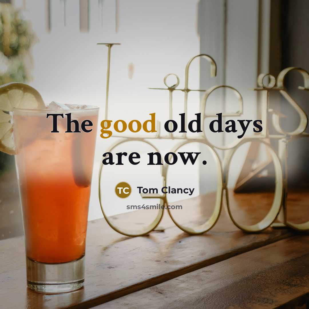 “The good old days are now.…” quote by Tom Clancy