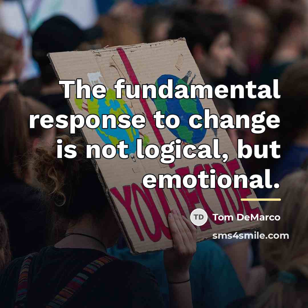 “The fundamental response to change is not logical, but emotional.…” quote by Tom DeMarco