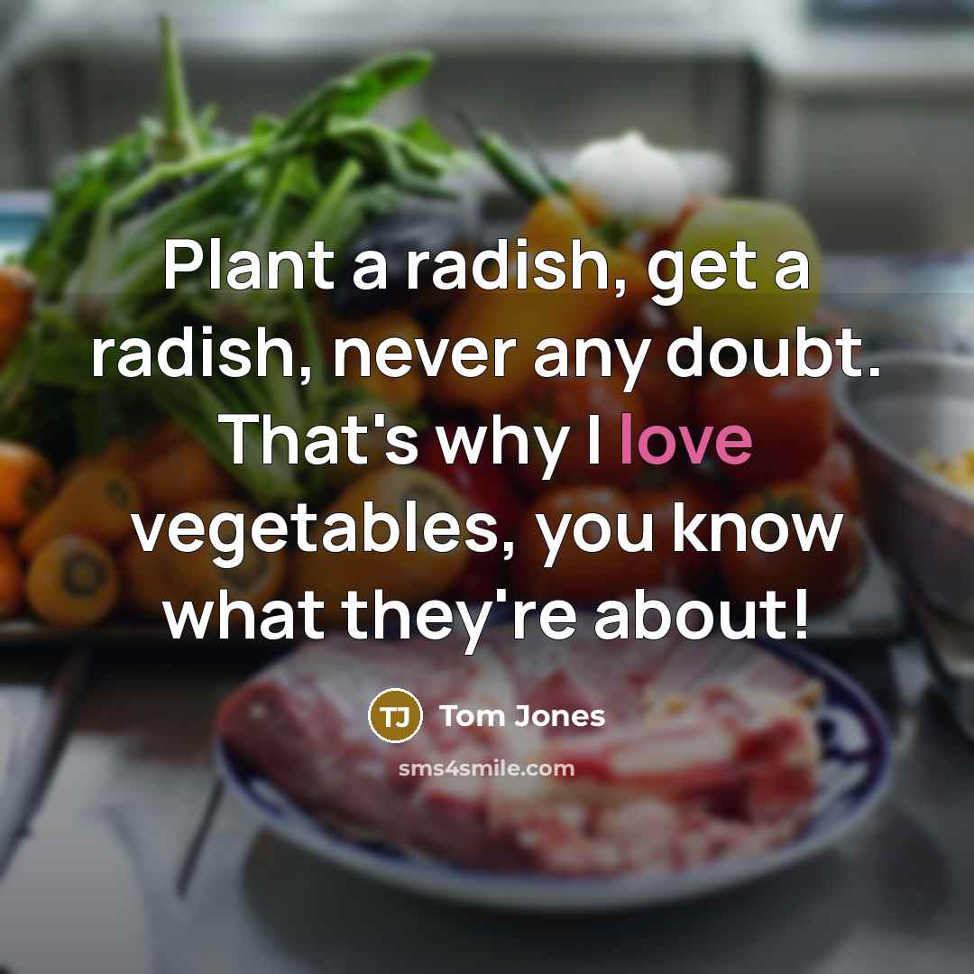 “Plant a radish, get a radish, never any doubt. That's…” quote by Tom Jones