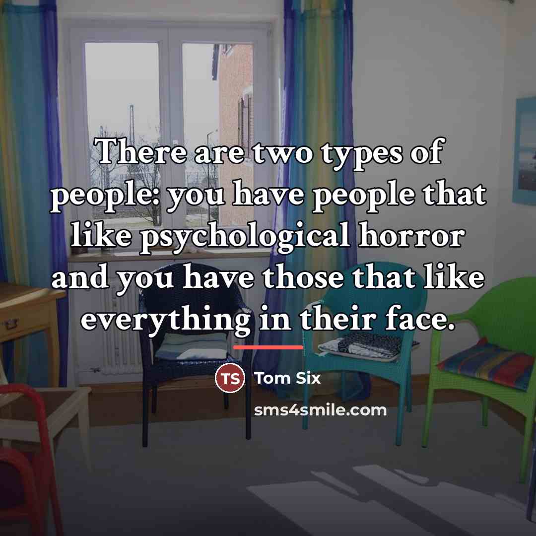 “There are two types of people: you have people that…” quote by Tom Six