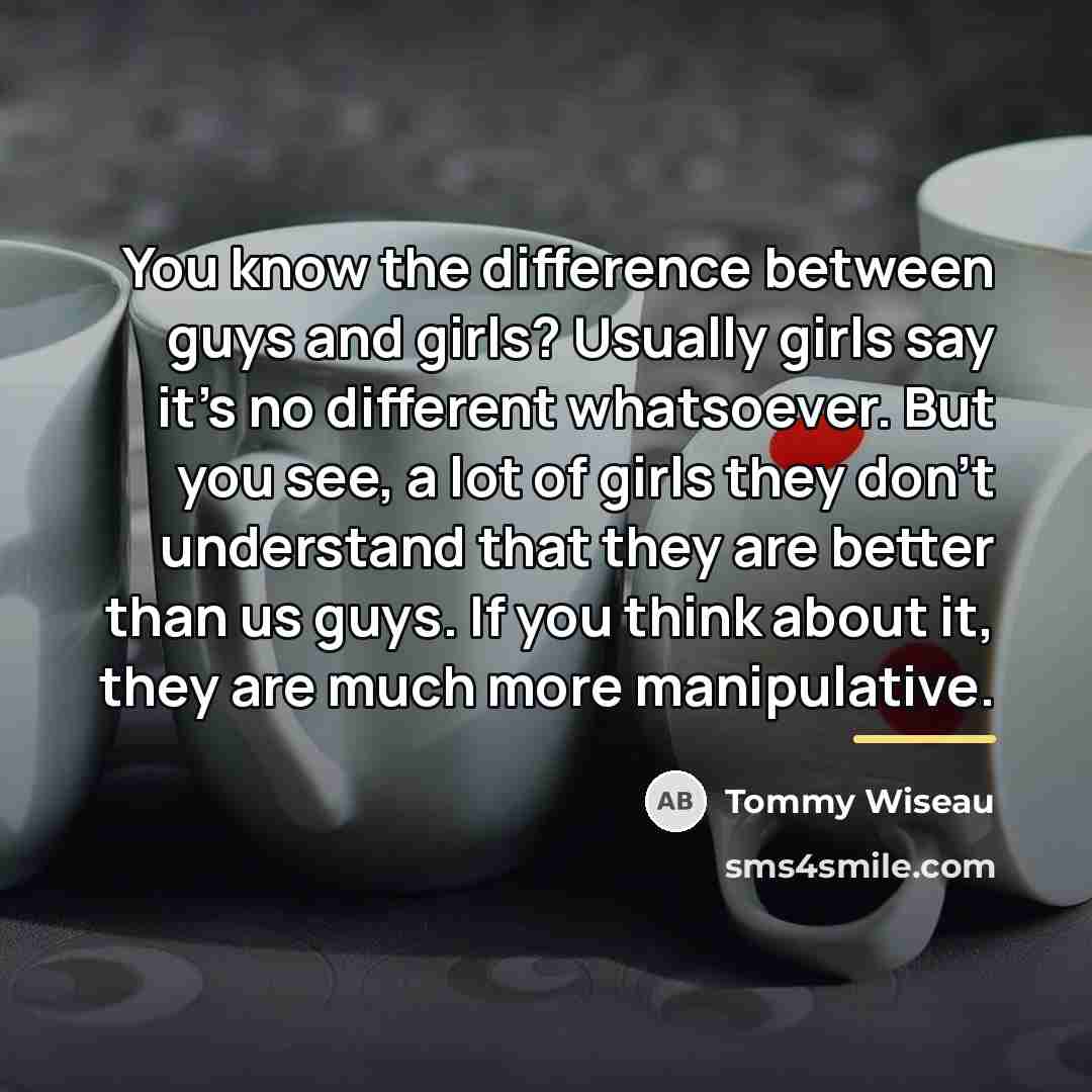 “You know the difference between guys and girls? Usually girls…” quote by Tommy Wiseau