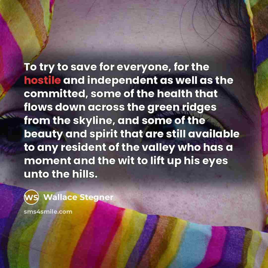 “To try to save for everyone, for the hostile and…” quote by Wallace Stegner