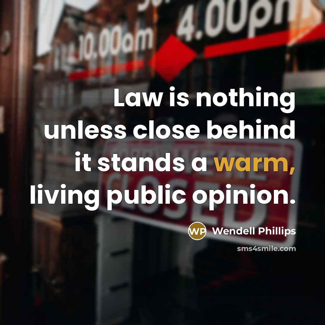 “Law is nothing unless close behind it stands a warm,…” quote by Wendell Phillips