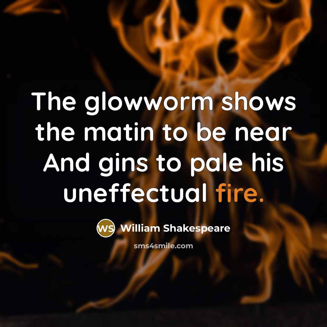 “The glowworm shows the matin to be near And gins…” quote by William Shakespeare
