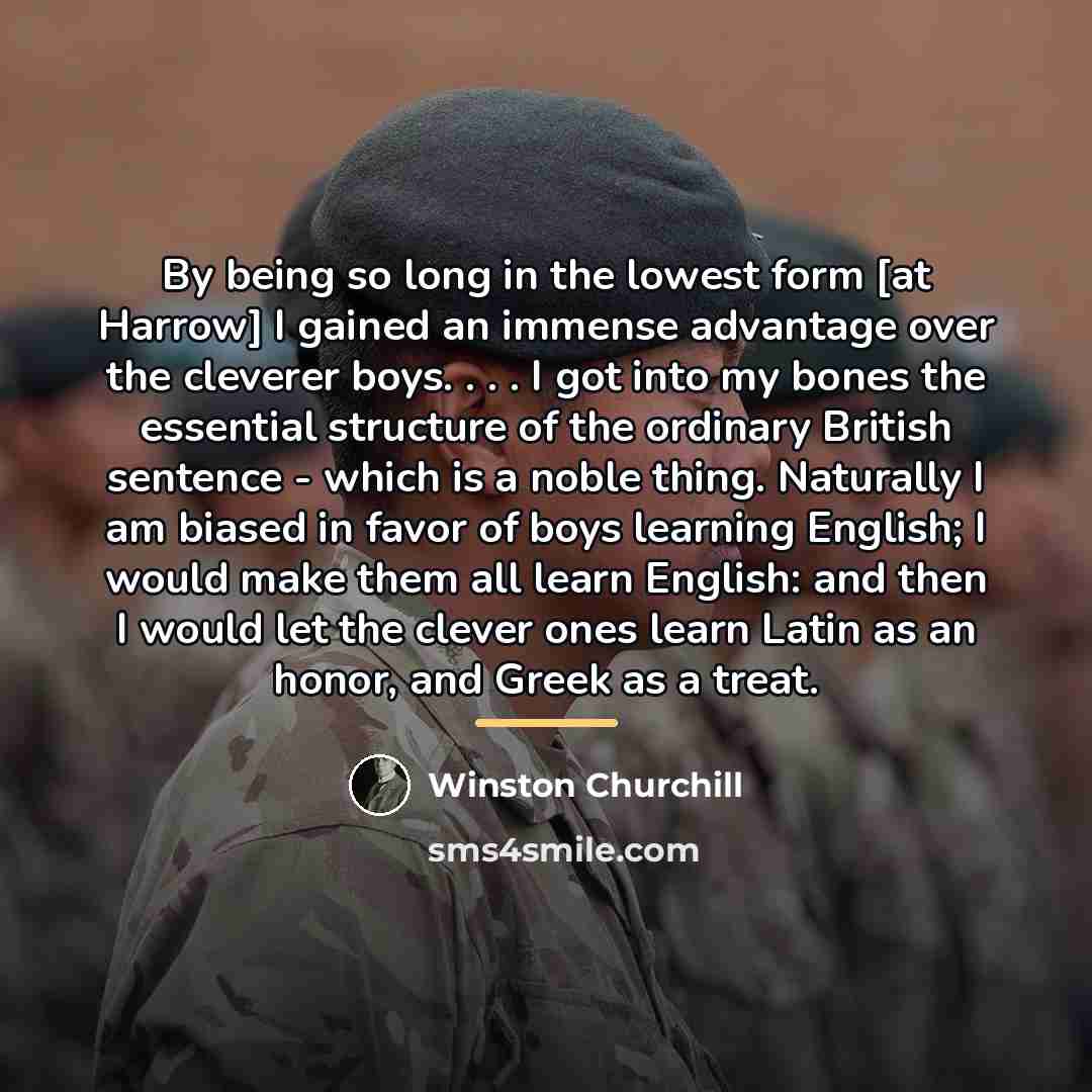 “By being so long in the lowest form [at Harrow]…” quote by Winston Churchill