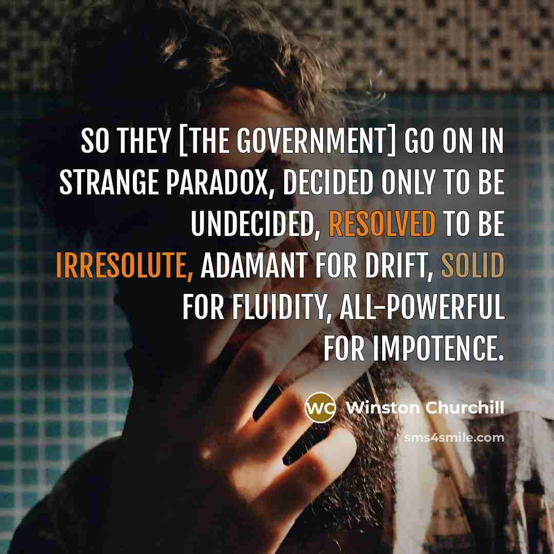 “So they [the Government] go on in strange paradox, decided…” quote by Winston Churchill