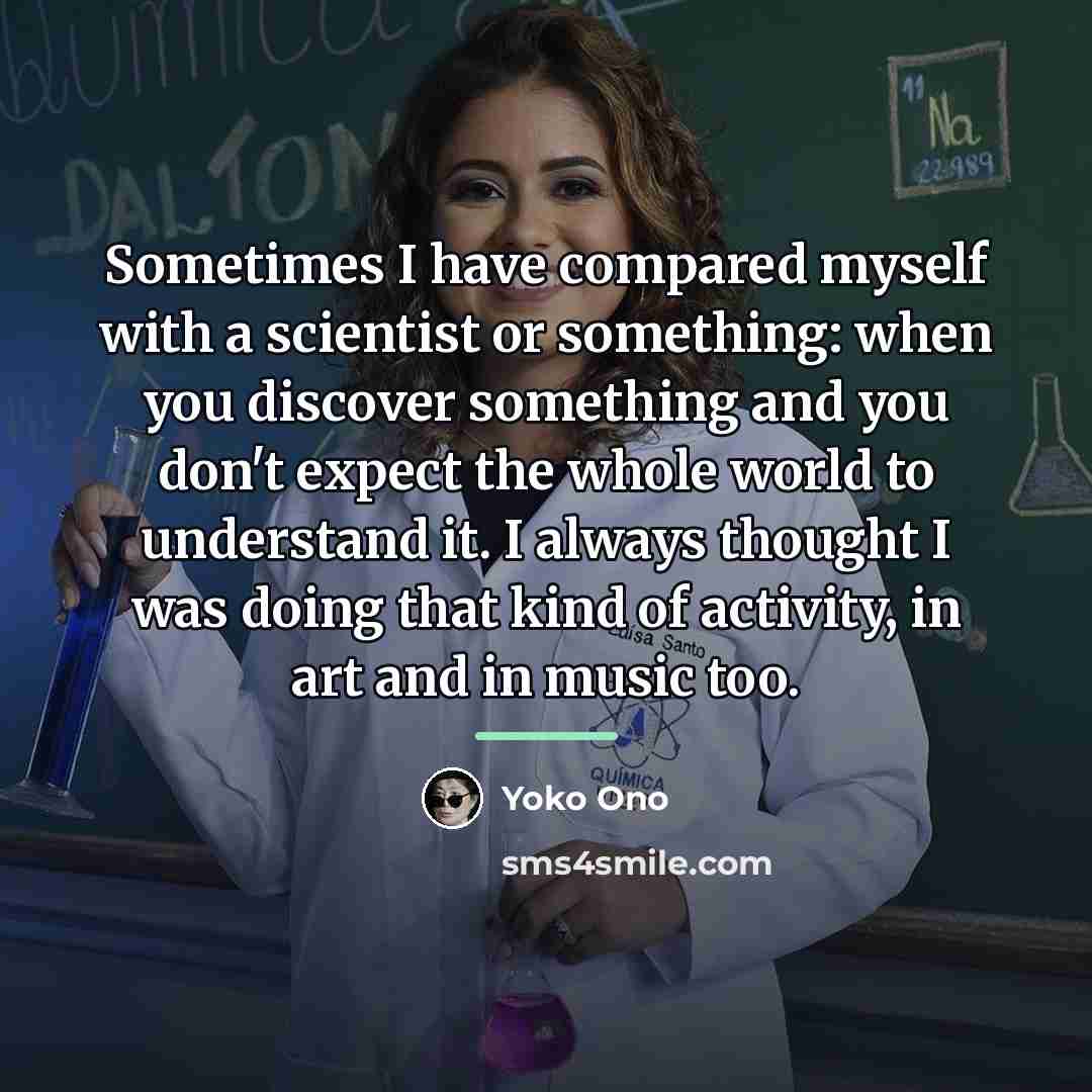 “Sometimes I have compared myself with a scientist or something:…” quote by Yoko Ono