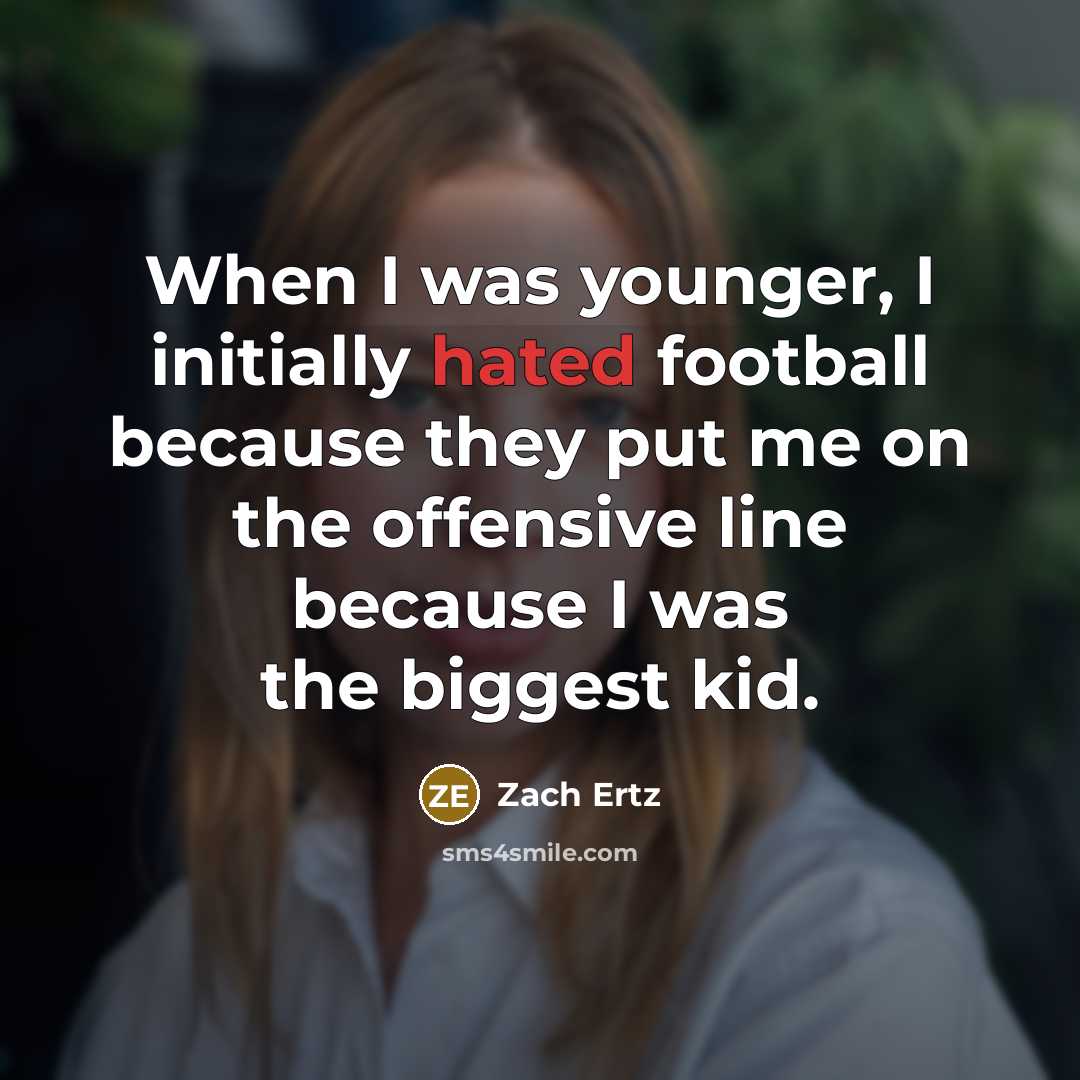 “When I was younger, I initially hated football because they…” quote by Zach Ertz