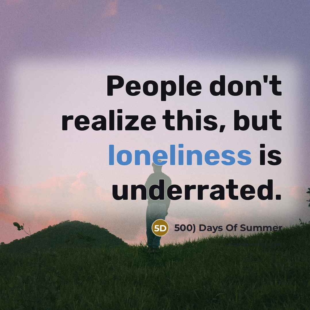 “People don't realize this, but loneliness is underrated.…” quote by 500) Days Of Summer