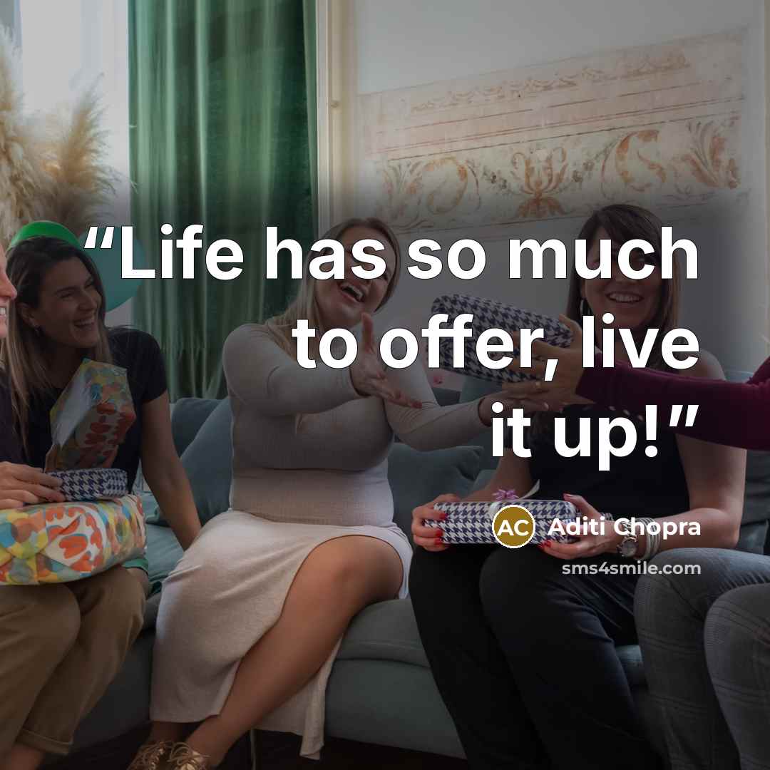 “Life has so much to offer, live it up!” quote by Aditi Chopra
