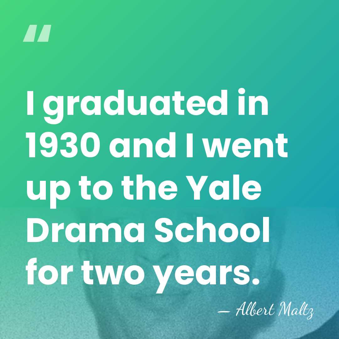 I graduated in 1930 and I went up to the Yale Drama&hellip; - Albert Maltz