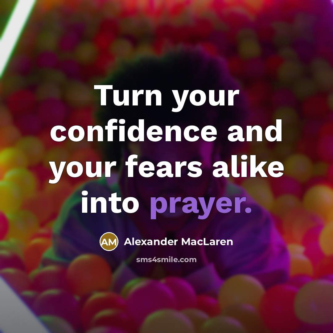 “Turn your confidence and your fears alike into prayer.…” quote by Alexander MacLaren