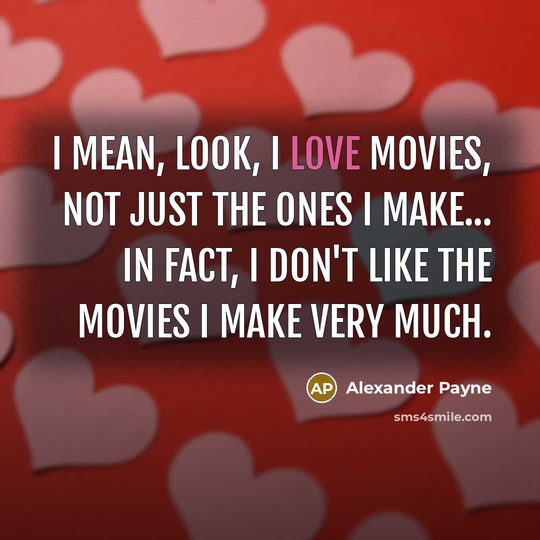 “I mean, look, I love movies, not just the ones…” quote by Alexander Payne
