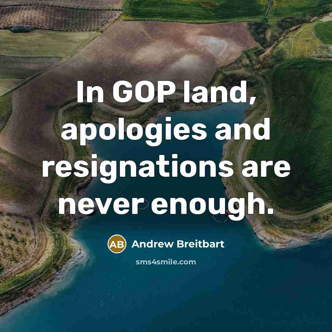 “In GOP land, apologies and resignations are never enough.…” quote by Andrew Breitbart
