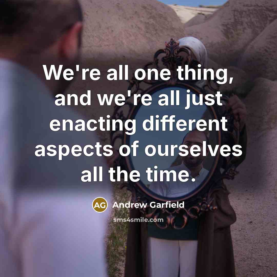 “We're all one thing, and we're all just enacting different…” quote by Andrew Garfield