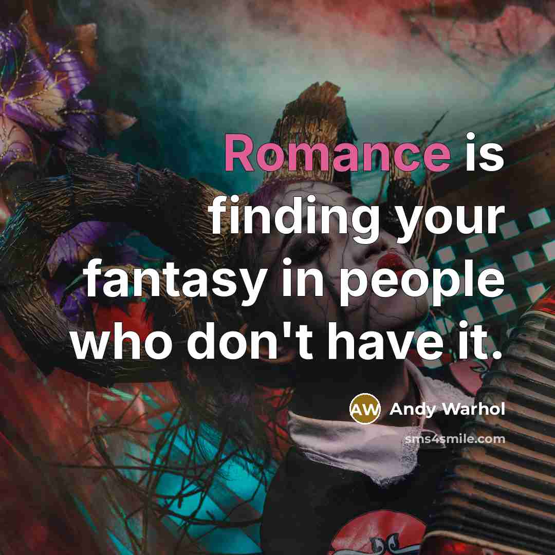 “Romance is finding your fantasy in people who don't have…” quote by Andy Warhol