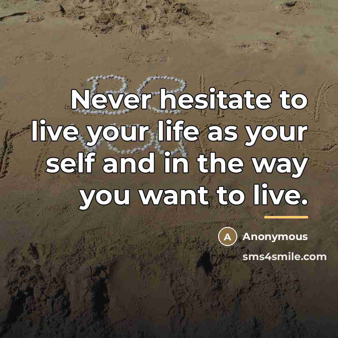 “Never hesitate to live your life as your self and…” quote by Anonymous