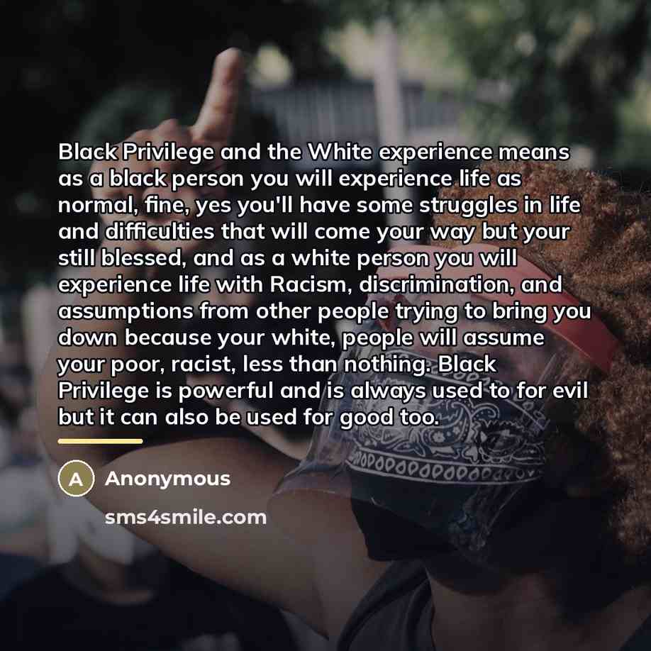 “Black Privilege and the White experience means as a black…” quote by Anonymous