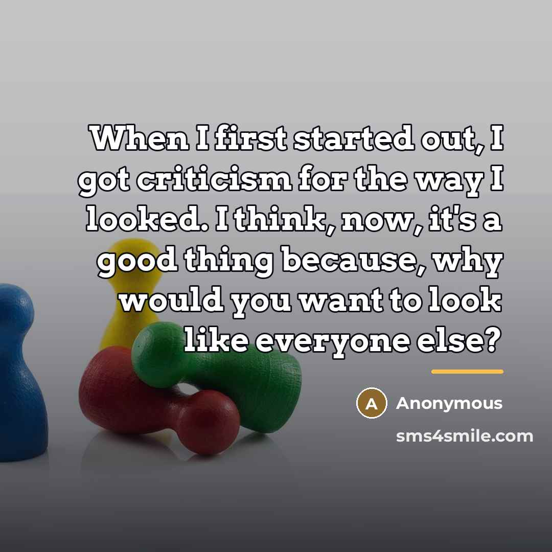 “When I first started out, I got criticism for the…” quote by Anonymous