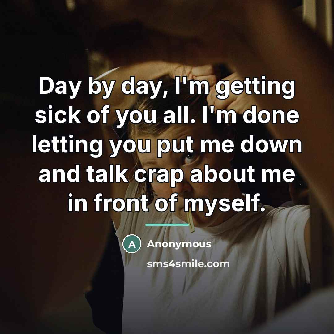 “Day by day, I'm getting sick of you all. I'm…” quote by Anonymous