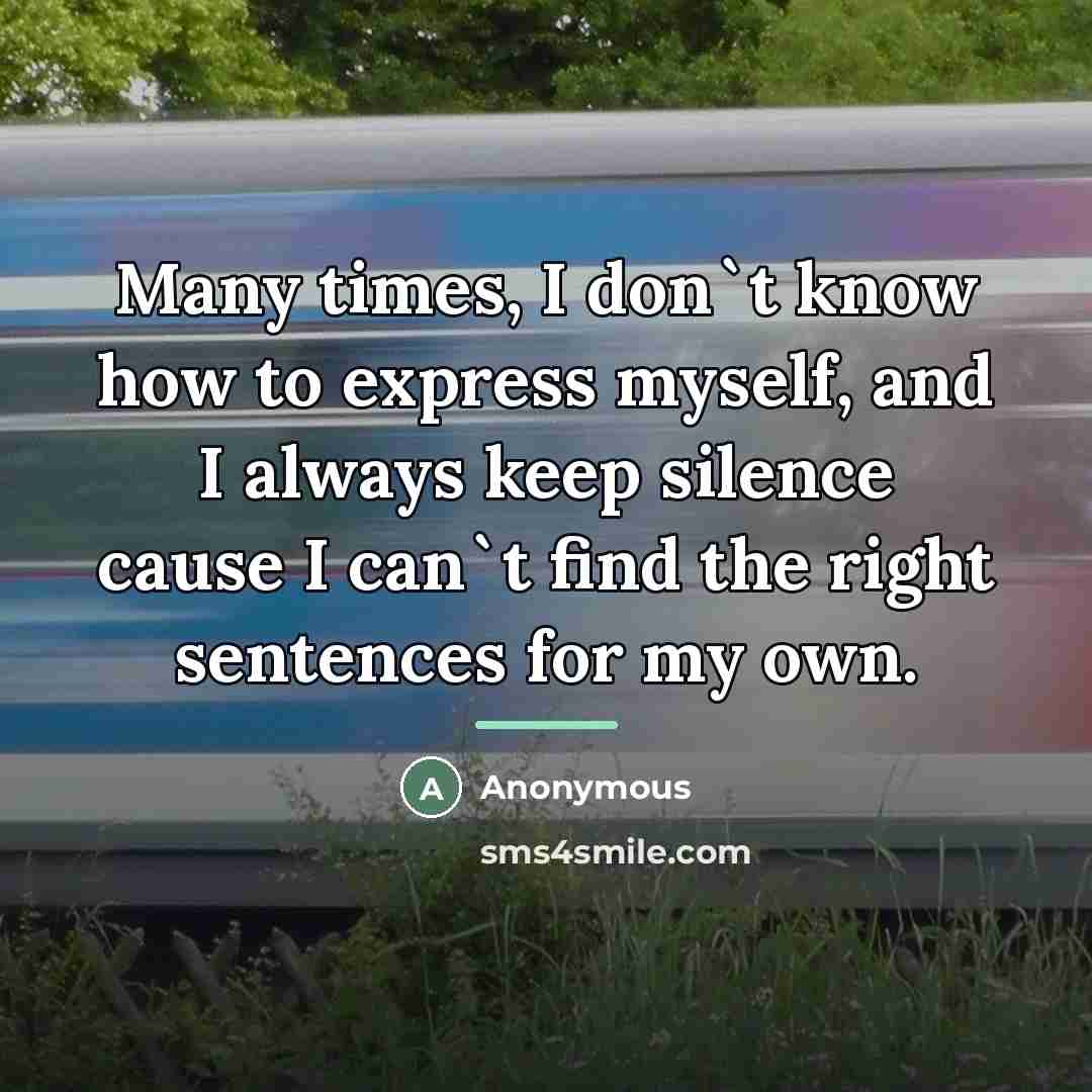 “Many times, I don`t know how to express myself, and…” quote by Anonymous