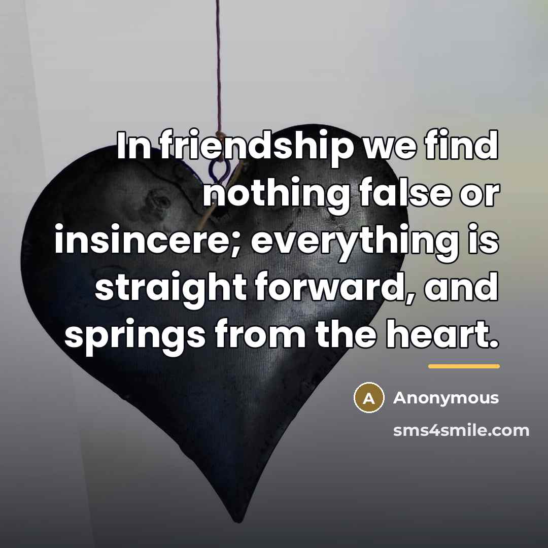 “In friendship we find nothing false or insincere; everything is…” quote by Anonymous