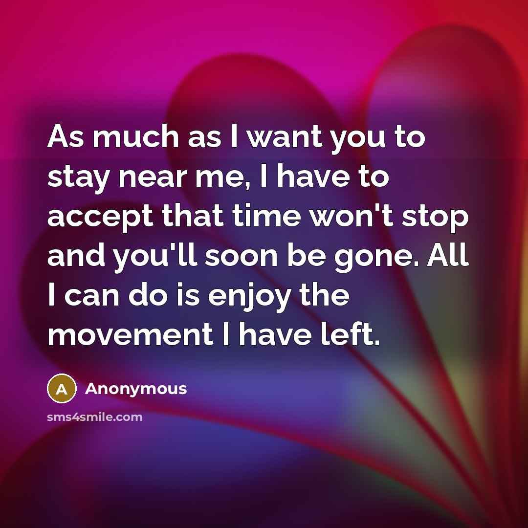 “As much as I want you to stay near me,…” quote by Anonymous