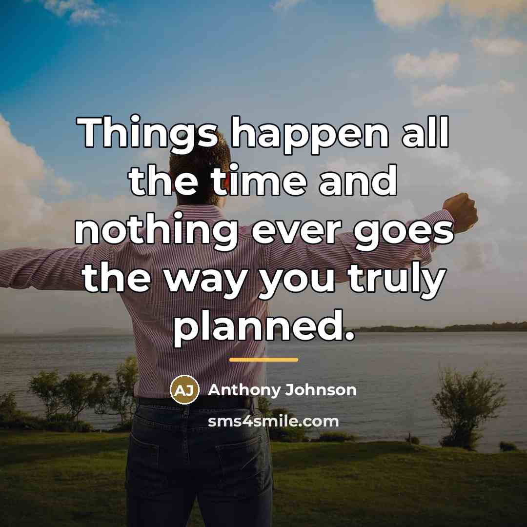 “Things happen all the time and nothing ever goes the…” quote by Anthony Johnson