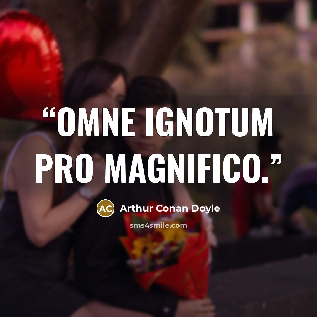 “Omne ignotum pro magnifico.” quote by Arthur Conan Doyle