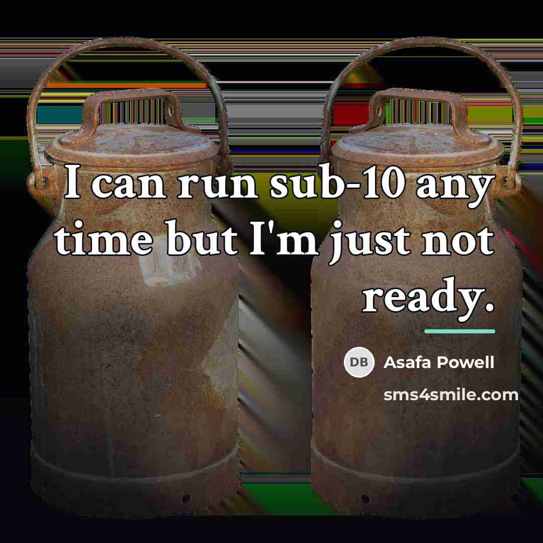 “I can run sub-10 any time but I'm just not…” quote by Asafa Powell