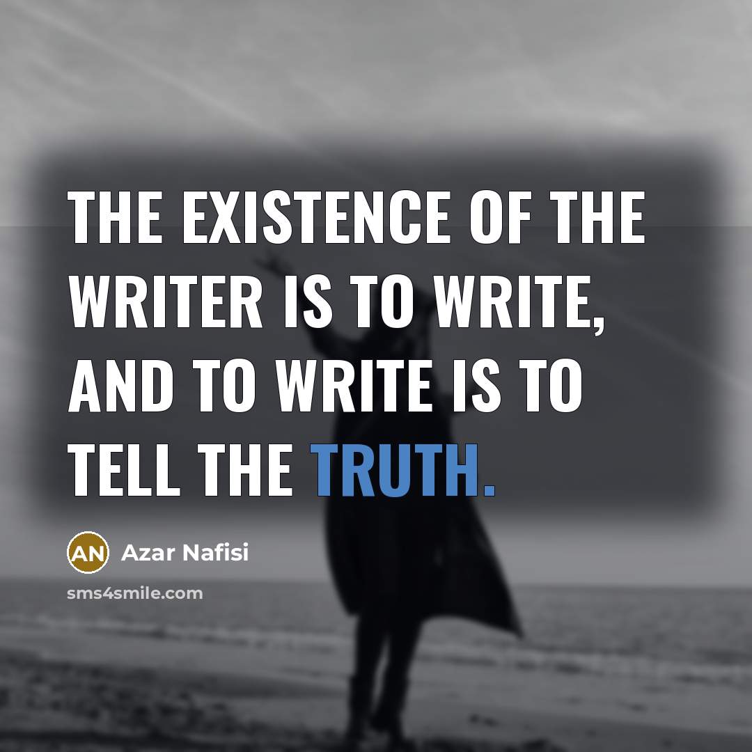 “The existence of the writer is to write, and to…” quote by Azar Nafisi