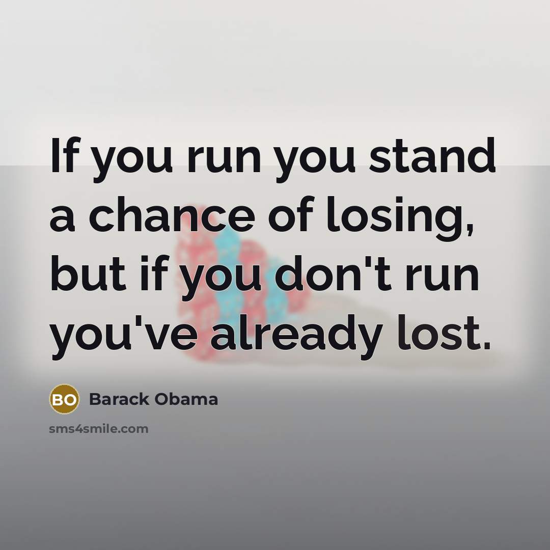 “If you run you stand a chance of losing, but…” quote by Barack Obama