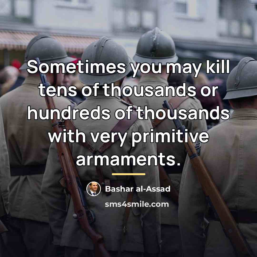 “Sometimes you may kill tens of thousands or hundreds of…” quote by Bashar al-Assad