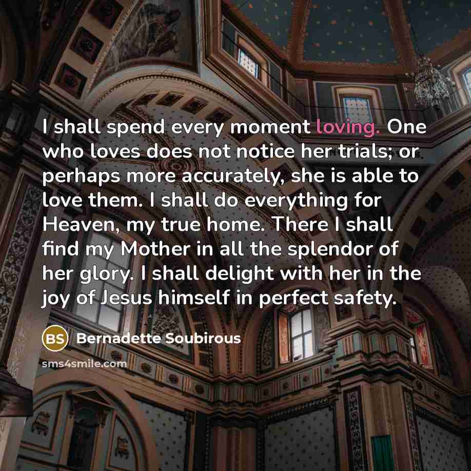 “I shall spend every moment loving. One who loves does…” quote by Bernadette Soubirous