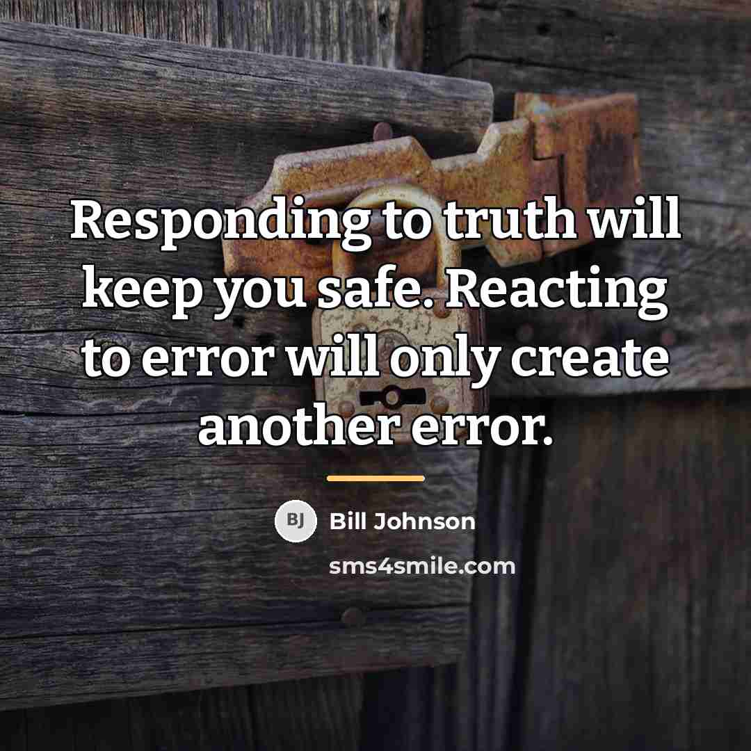 “Responding to truth will keep you safe. Reacting to error…” quote by Bill Johnson