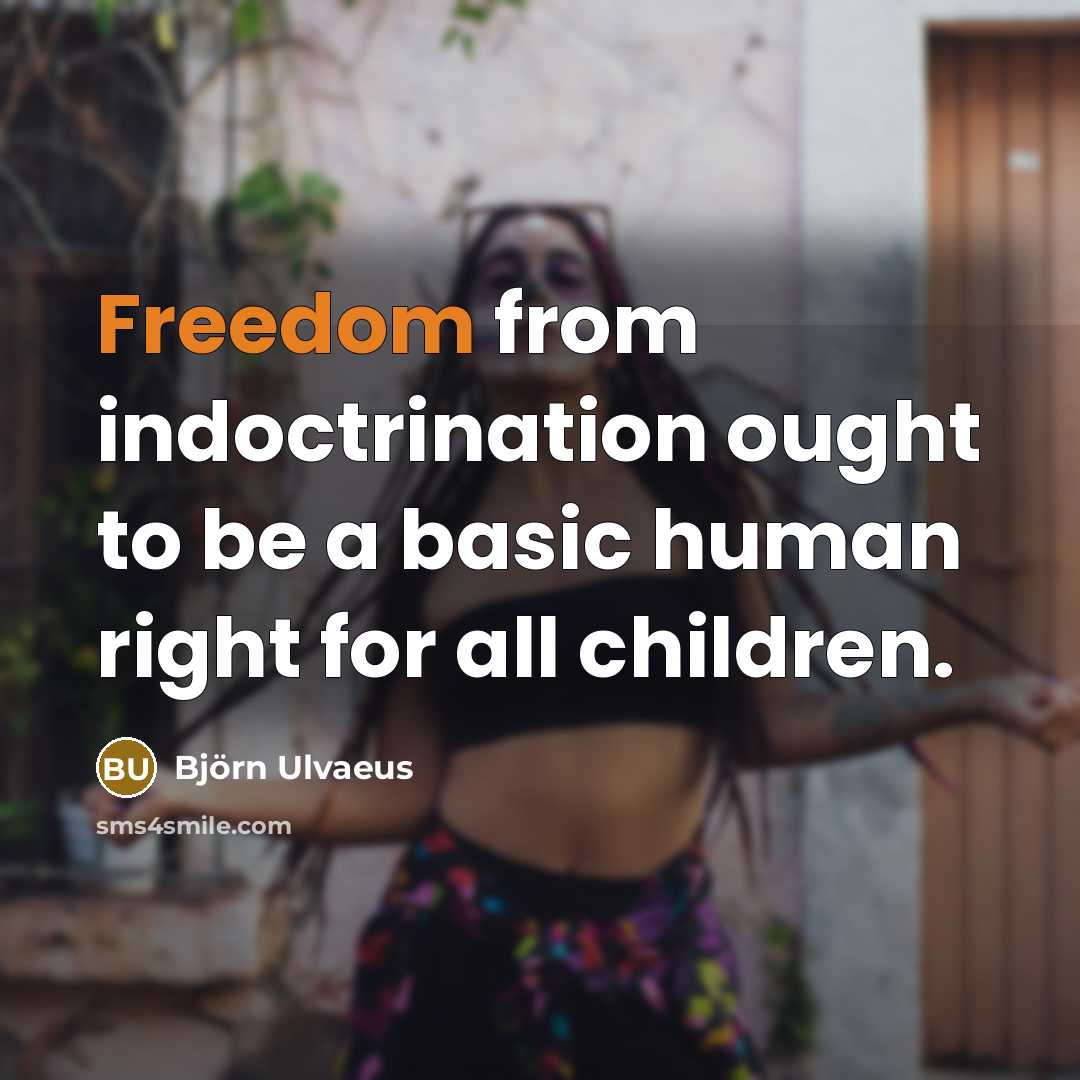 “Freedom from indoctrination ought to be a basic human right…” quote by Bjorn Ulvaeus