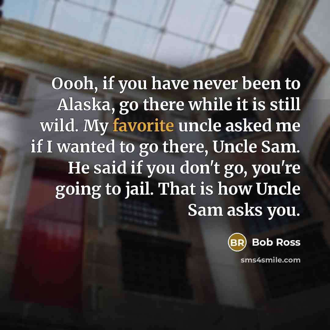 “Oooh, if you have never been to Alaska, go there…” quote by Bob Ross
