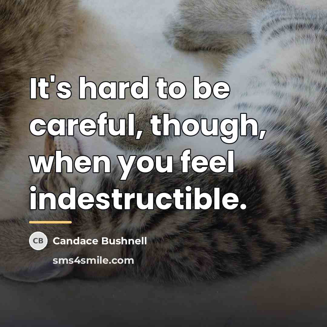 “It's hard to be careful, though, when you feel indestructible.…” quote by Candace Bushnell
