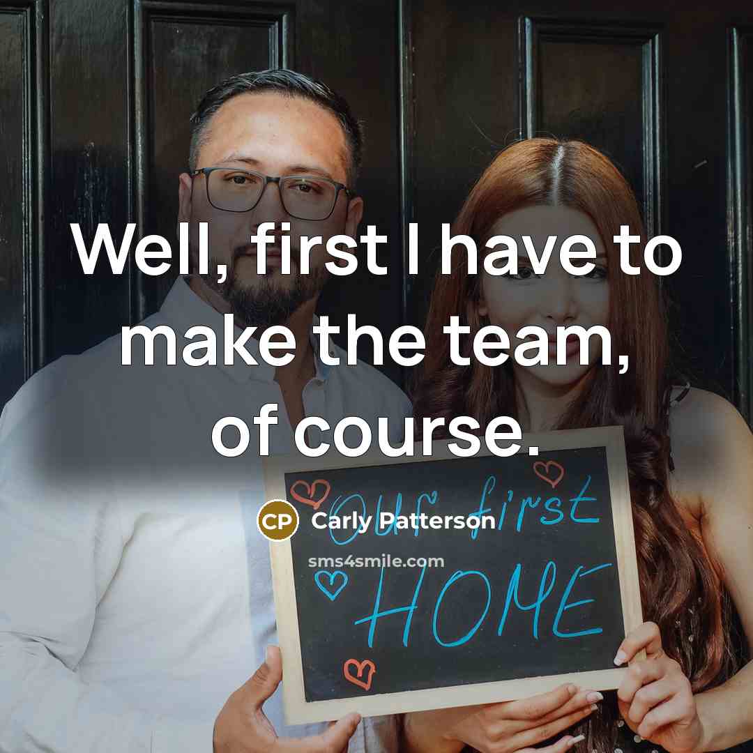 “Well, first I have to make the team, of course.…” quote by Carly Patterson