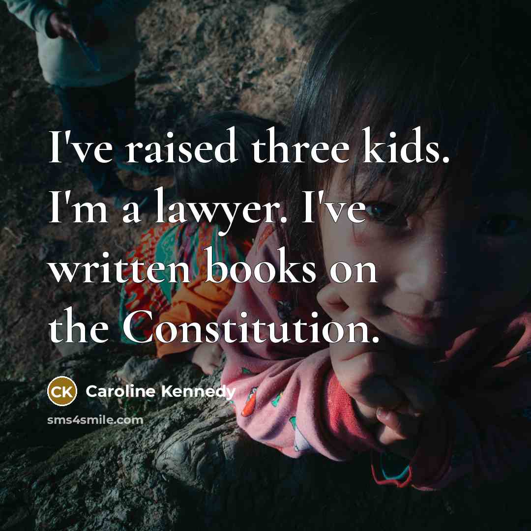“I've raised three kids. I'm a lawyer. I've written books…” quote by Caroline Kennedy