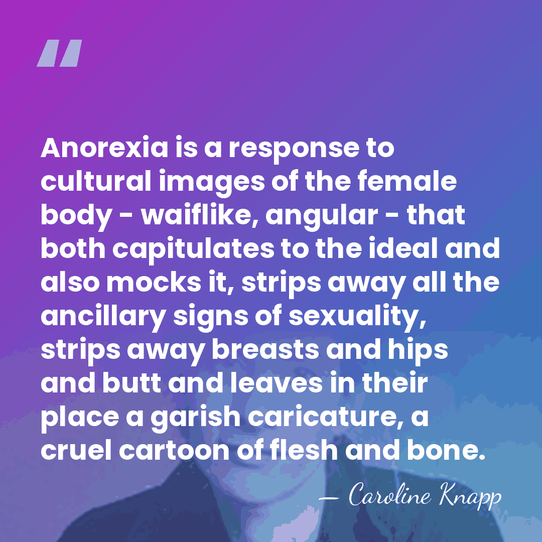Anorexia is a response to cultural images of the female body -&hellip; - Caroline Knapp