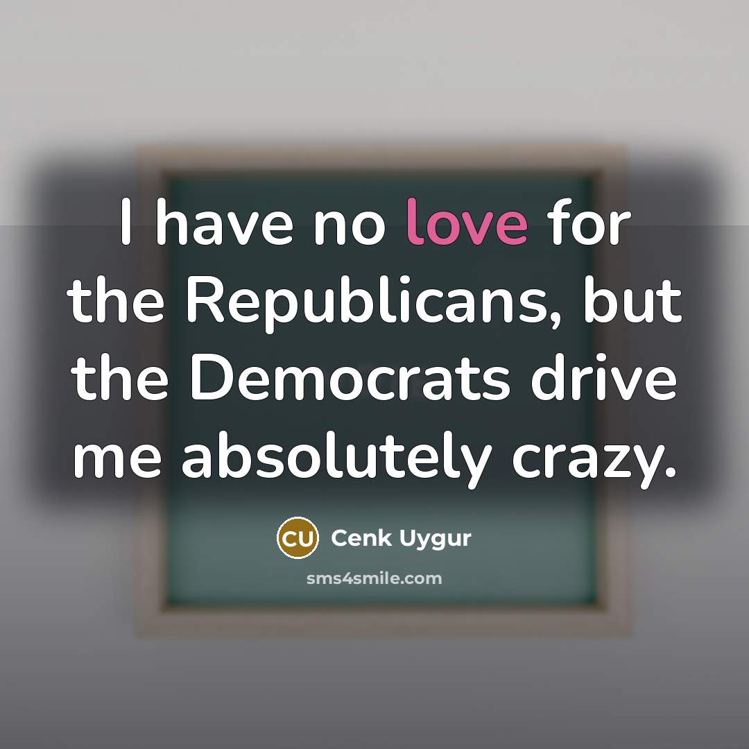 “I have no love for the Republicans, but the Democrats…” quote by Cenk Uygur