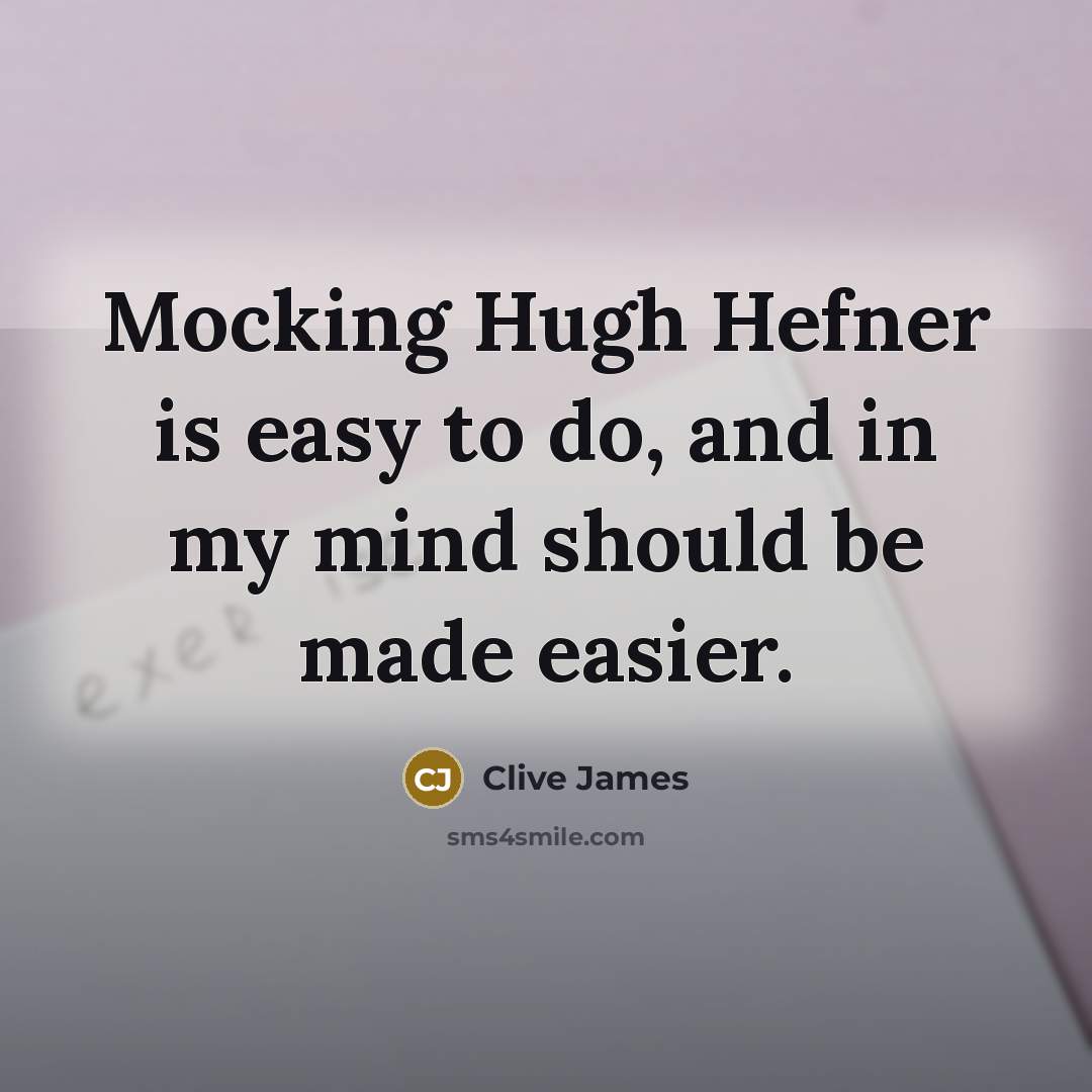 “Mocking Hugh Hefner is easy to do, and in my…” quote by Clive James