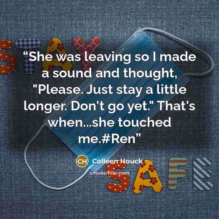 “She was leaving so I made a sound and thought, "Please. Just stay a little longer. Don't go yet." That's when...she touched me.#Ren” quote by Colleen Houck