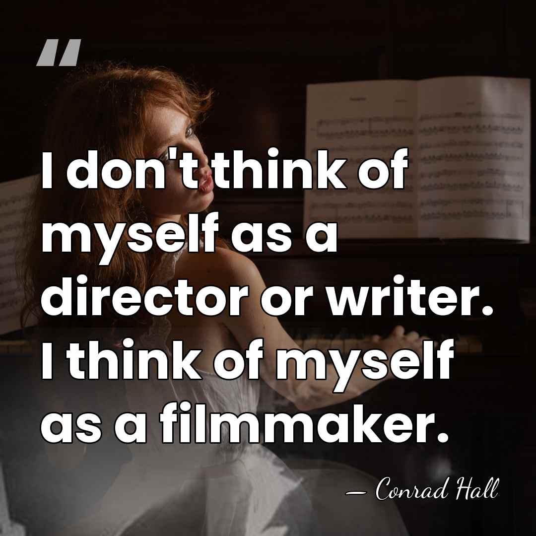 I don't think of myself as a director or writer. I think&hellip; - Conrad Hall