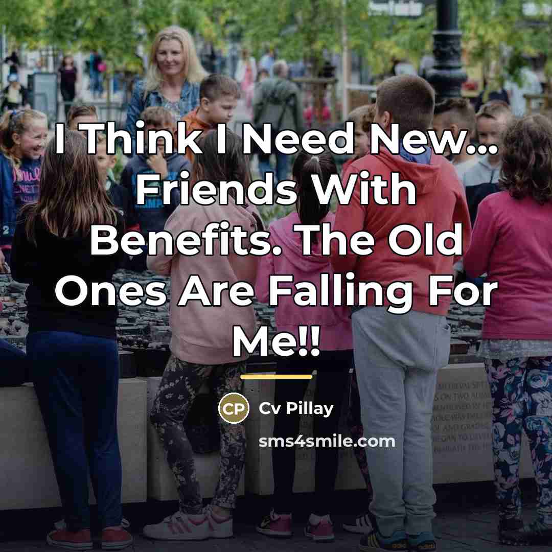 “I Think I Need New... Friends With Benefits. The Old…” quote by Cv Pillay