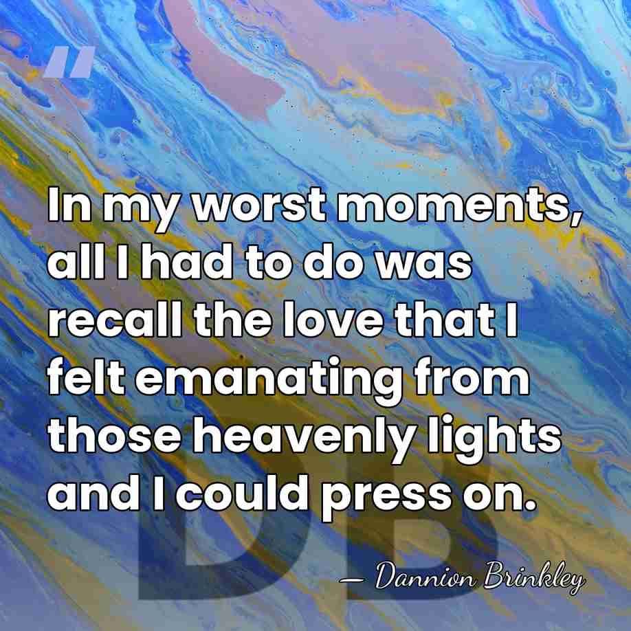 In my worst moments, all I had to do was recall the&hellip; - Dannion Brinkley