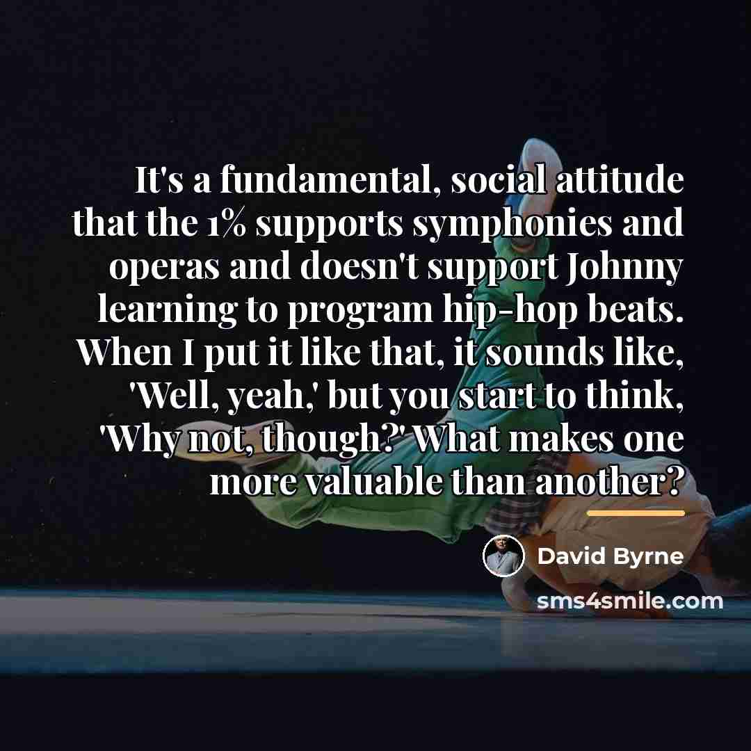 “It's a fundamental, social attitude that the 1% supports symphonies…” quote by David Byrne