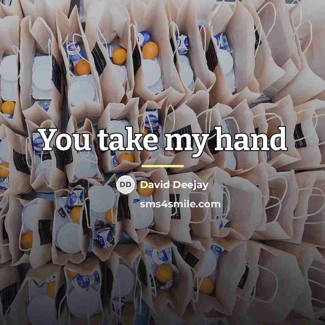 “You take my hand…” quote by David Deejay